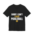 Sorry I Can't I Have Pickleball Shirt, Funny Pickleball Gift, Pickleball Player Tee, Pickleball Lover Gift for Men Women, Dink Shirt