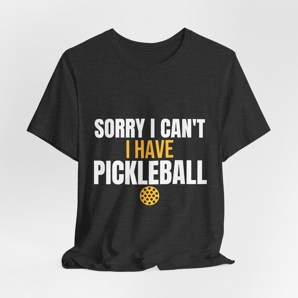 Sorry I Can't I Have Pickleball Shirt, Funny Pickleball Gift, Pickleball Player Tee, Pickleball Lover Gift for Men Women, Dink Shirt